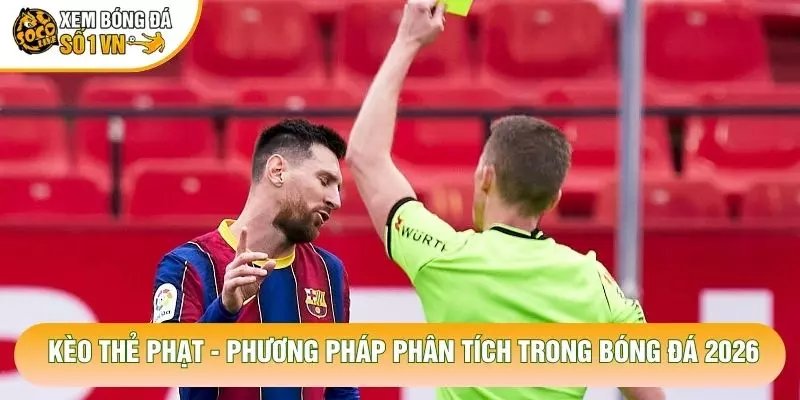 Kèo Thẻ Phạt – Phương Pháp Phân Tích Trong Bóng Đá 2026