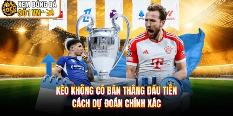 Kèo Không Có Bàn Thắng Đầu Tiên - Cách Dự Đoán Chính Xác