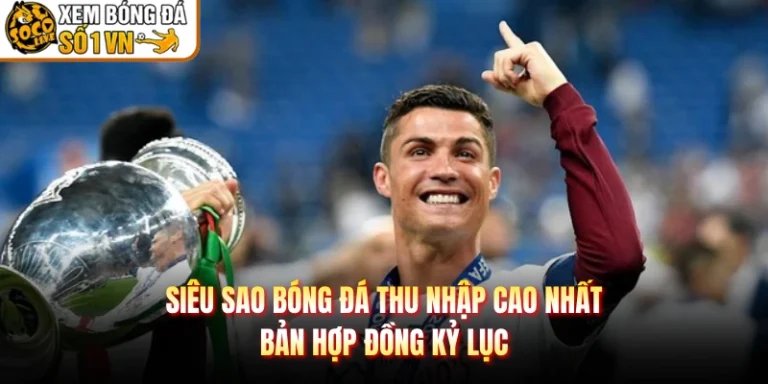 Siêu Sao Bóng Đá Thu Nhập Cao Nhất - Bản Hợp Đồng Kỷ Lục