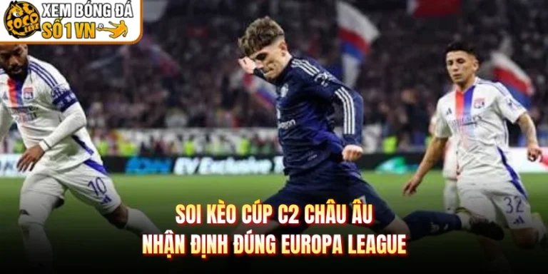 Soi Kèo Cúp C2 Châu Âu - Nhận Định Đúng Europa League